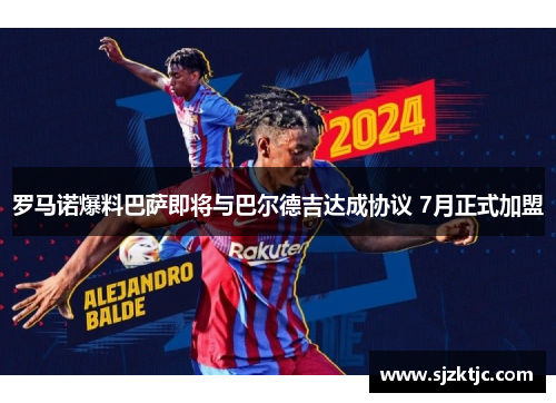 罗马诺爆料巴萨即将与巴尔德吉达成协议 7月正式加盟