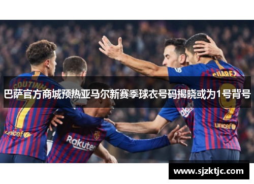 巴萨官方商城预热亚马尔新赛季球衣号码揭晓或为1号背号