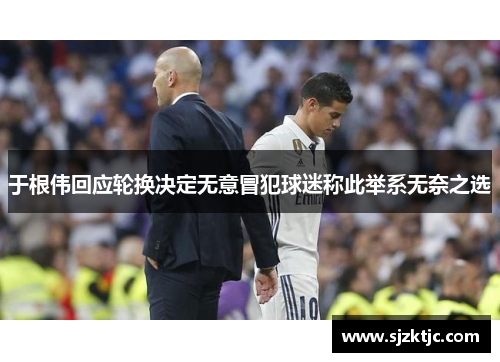 于根伟回应轮换决定无意冒犯球迷称此举系无奈之选